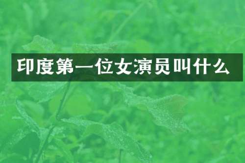 印度第一位女演员叫什么