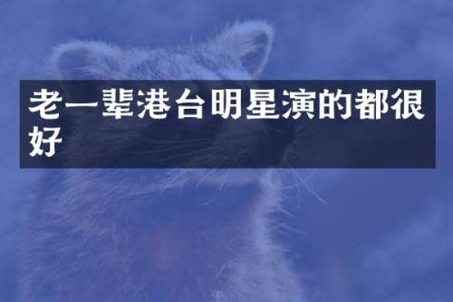 老一辈港台明星演的都很好