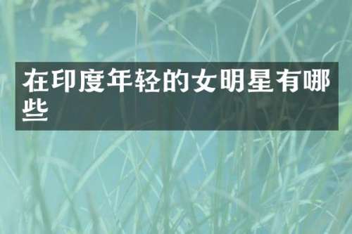 在印度年轻的女明星有哪些