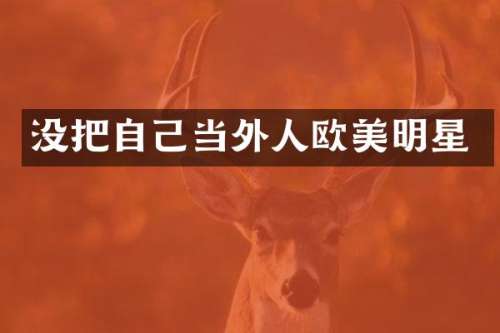 没把自己当外人欧美明星