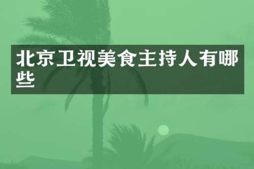 北京卫视美食主持人有哪些