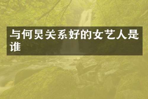 与何炅关系好的女艺人是谁