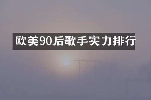 欧美90后歌手实力排行