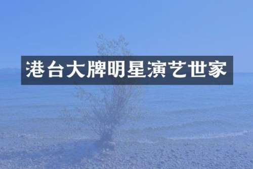港台大牌明星演艺世家
