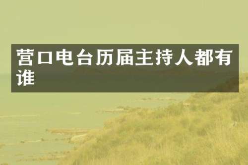 营口电台历届主持人都有谁