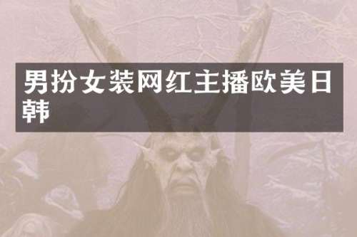 男扮女装网红主播欧美日韩