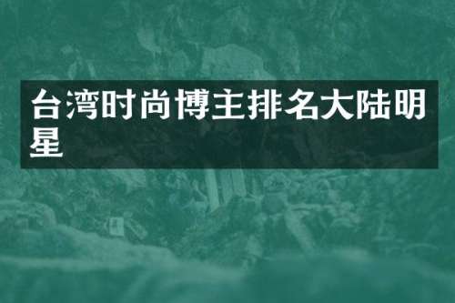台湾时尚博主排名大陆明星