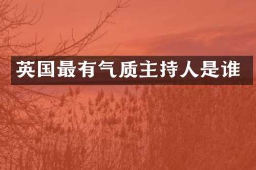 英国最有气质主持人是谁