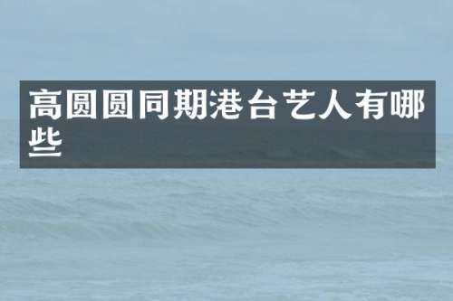 高圆圆同期港台艺人有哪些