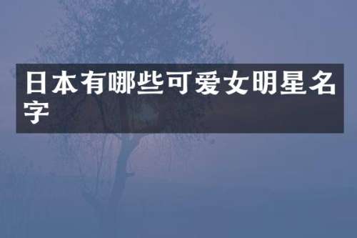 日本有哪些可爱女明星名字