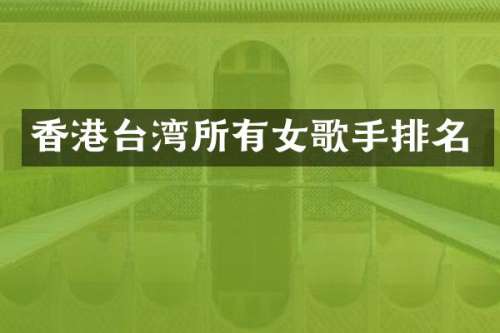 香港台湾所有女歌手排名