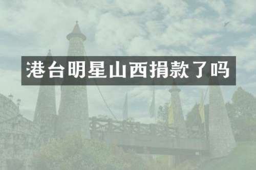 港台明星山西捐款了吗