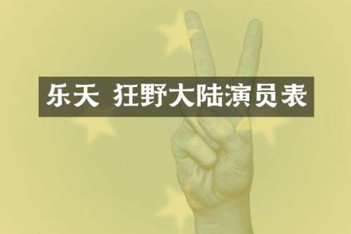 乐天 狂野大陆演员表