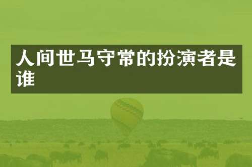 人间世马守常的扮演者是谁