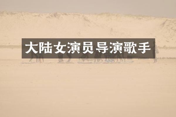 大陆女演员导演歌手