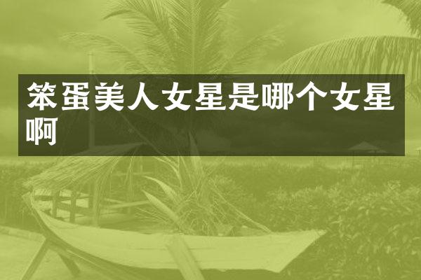 笨蛋美人女星是哪个女星啊
