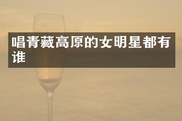 唱青藏高原的女明星都有谁