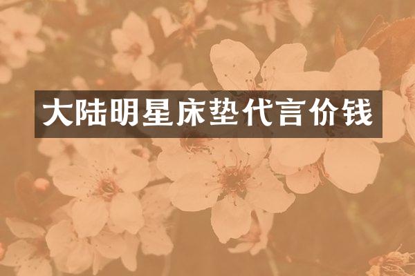 大陆明星床垫代言价钱