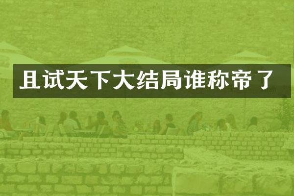 且试天下大结局谁称帝了