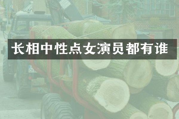 长相中性点女演员都有谁