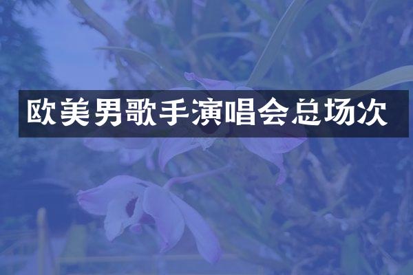 欧美男歌手演唱会总场次