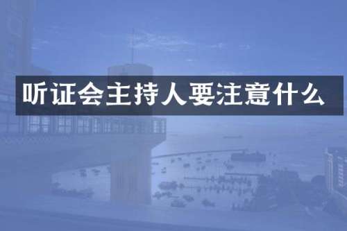 听证会主持人要注意什么