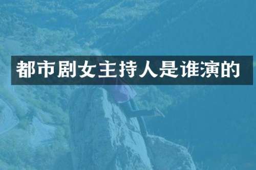 都市剧女主持人是谁演的