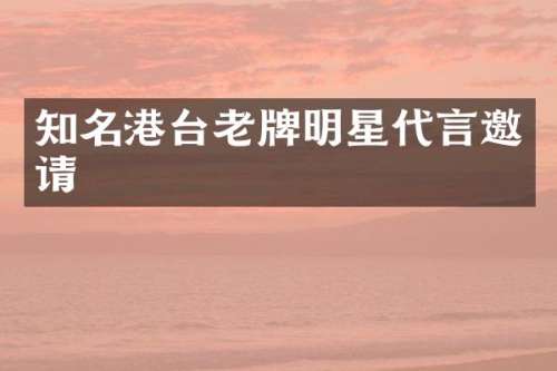 知名港台老牌明星代言邀请