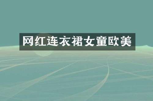 网红连衣裙女童欧美