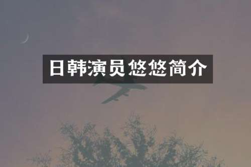 日韩演员悠悠简介