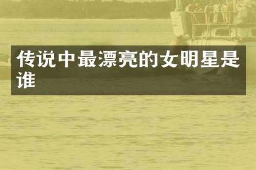 传说中最漂亮的女明星是谁