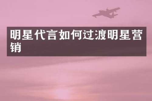 明星代言如何过渡明星营销