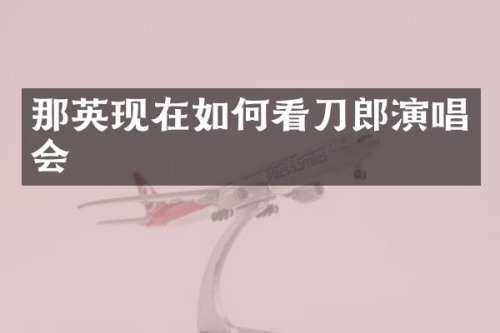 那英现在如何看刀郎演唱会