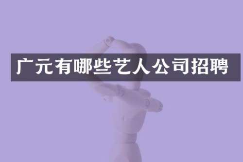 广元有哪些艺人公司招聘