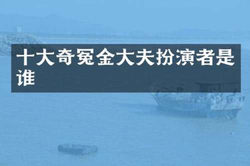 十大奇冤金大夫扮演者是谁