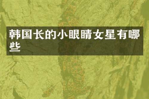 韩国长的小眼睛女星有哪些