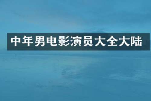 中年男电影演员大全大陆