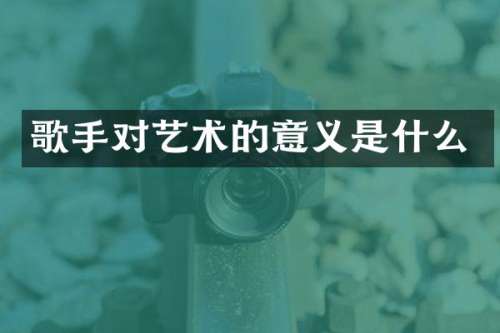 歌手对艺术的意义是什么