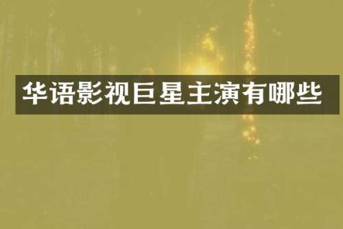 华语影视巨星主演有哪些