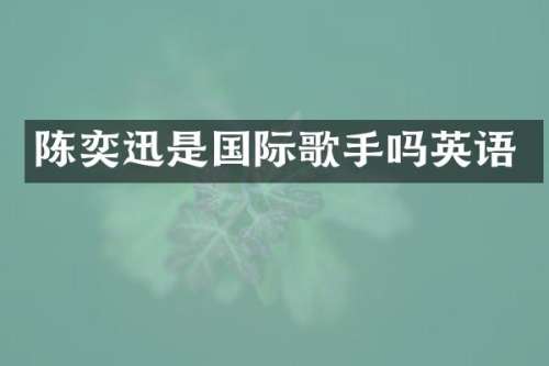 陈奕迅是国际歌手吗英语