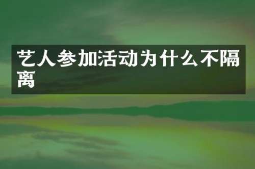 艺人参加活动为什么不隔离