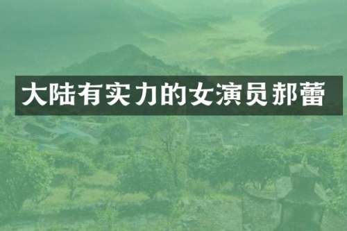 大陆有实力的女演员郝蕾