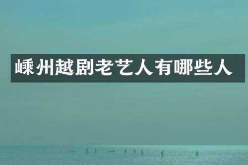 嵊州越剧老艺人有哪些人