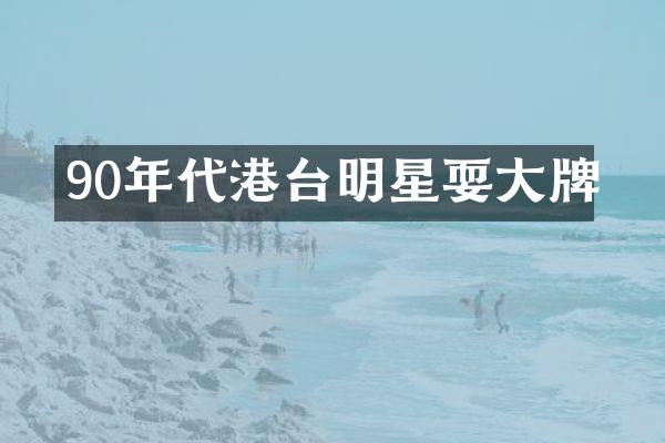 90年代港台明星耍大牌