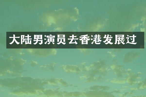 大陆男演员去香港发展过