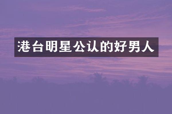 港台明星公认的好男人