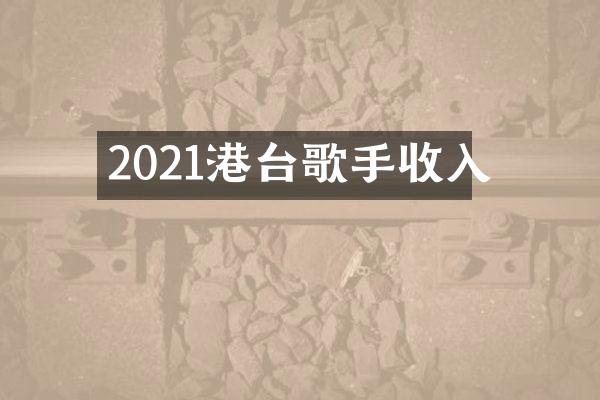 2021港台歌手收入