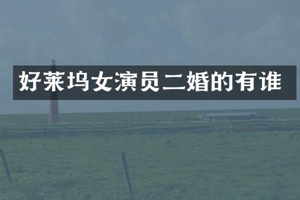 好莱坞女演员二婚的有谁