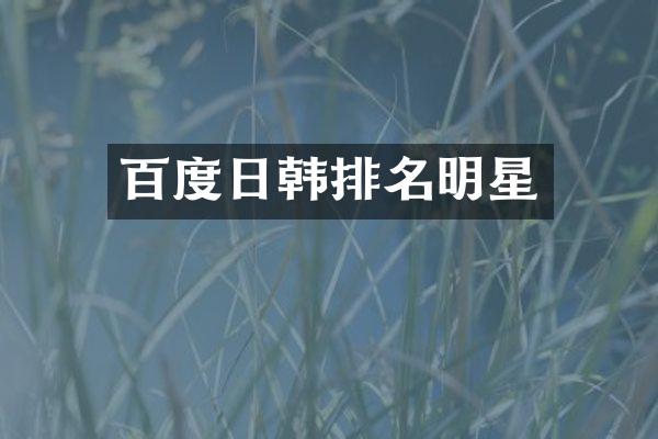 百度日韩排名明星