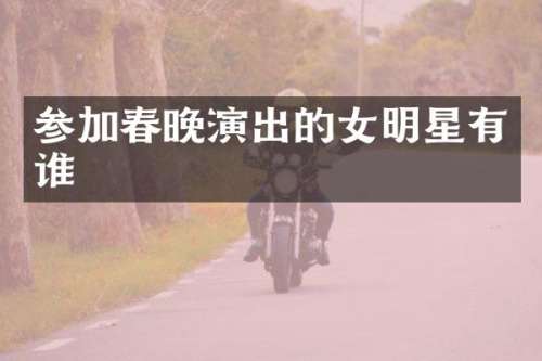 参加演出的女明星有谁